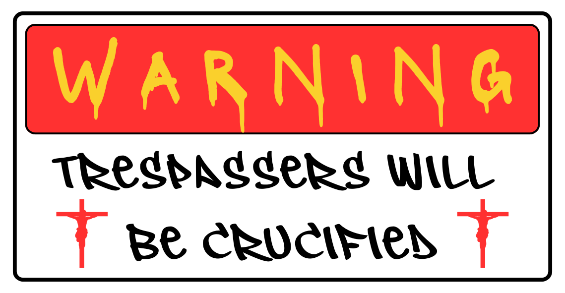 Trespassers Will Be CRUCIFIED